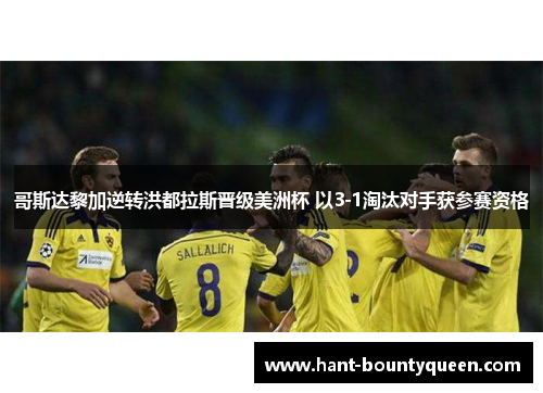 哥斯达黎加逆转洪都拉斯晋级美洲杯 以3-1淘汰对手获参赛资格